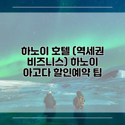 하노이 호텔 (역세권 비즈니스) 하노이 아고다 할인예약 팁