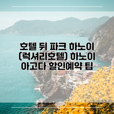 호텔 뒤 파크 하노이 (럭셔리호텔) 하노이 아고다 할인예약 팁