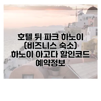 호텔 뒤 파크 하노이 (비즈니스 숙소) 하노이 아고다 할인코드 예약정보