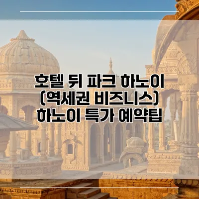 호텔 뒤 파크 하노이 (역세권 비즈니스) 하노이 특가 예약팁